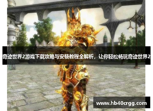 奇迹世界2游戏下载攻略与安装教程全解析，让你轻松畅玩奇迹世界2