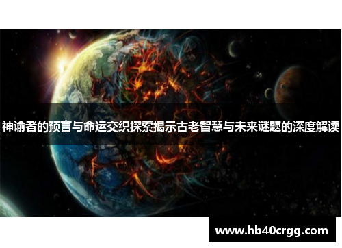神谕者的预言与命运交织探索揭示古老智慧与未来谜题的深度解读 神谕者的预言与命运交织探索揭示古老智慧与未来谜题的深度解读